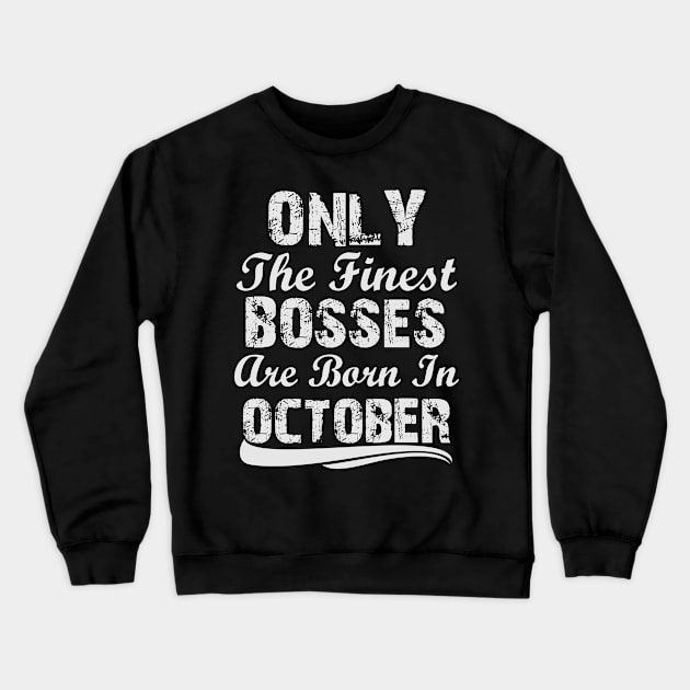 Only The Finest Bosses Are Born In October Crewneck Sweatshirt by Ericokore